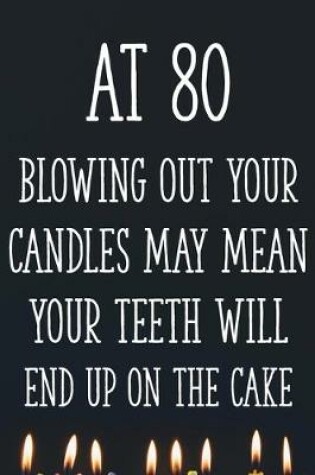 Cover of At 80 Blowing Out Your Candles May Mean Your Teeth Will End Up On The Cake