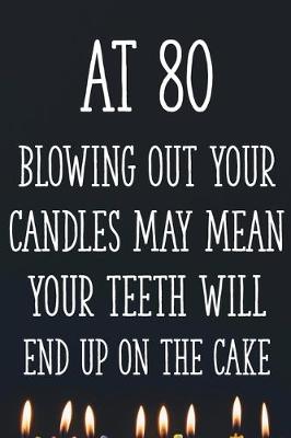 Book cover for At 80 Blowing Out Your Candles May Mean Your Teeth Will End Up On The Cake