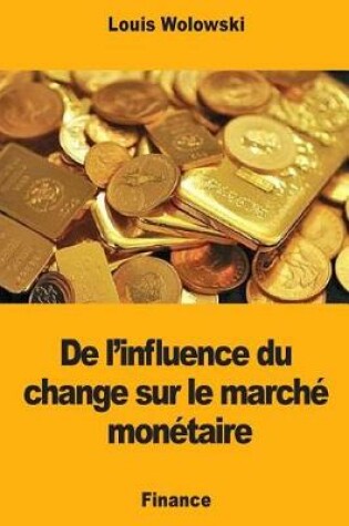 Cover of De l'influence du change sur le marché monétaire