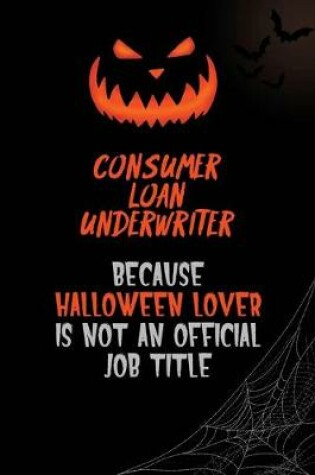 Cover of Consumer Loan Underwriter Because Halloween Lover Is Not An Official Job Title