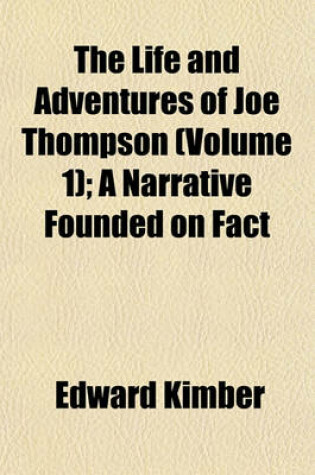 Cover of The Life and Adventures of Joe Thompson Volume 1; A Narrative Founded on Fact