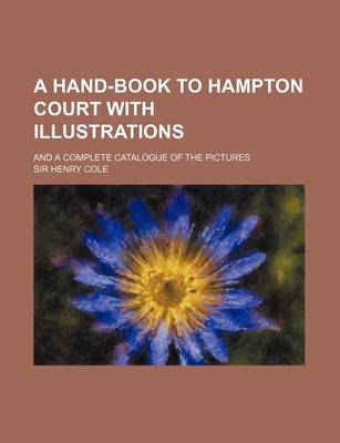 Book cover for A Hand-Book to Hampton Court with Illustrations; And a Complete Catalogue of the Pictures