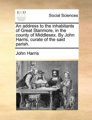 Book cover for An address to the inhabitants of Great Stanmore, in the county of Middlesex. By John Harris, curate of the said parish.