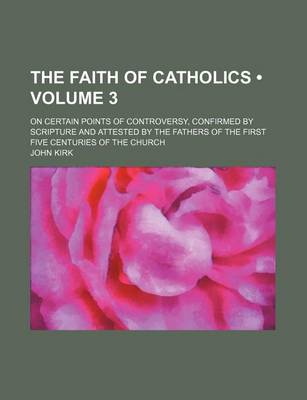 Book cover for The Faith of Catholics (Volume 3 ); On Certain Points of Controversy, Confirmed by Scripture and Attested by the Fathers of the First Five Centuries of the Church