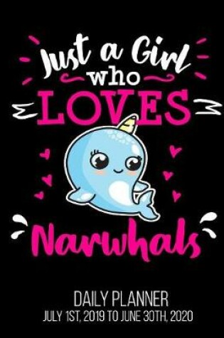 Cover of Just A Girl Who Loves Narwhals Daily Planner July 1st, 2019 to June 30th, 2020