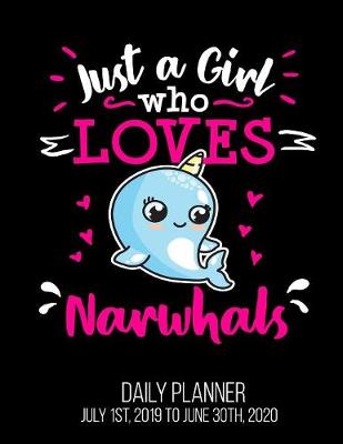 Book cover for Just A Girl Who Loves Narwhals Daily Planner July 1st, 2019 to June 30th, 2020