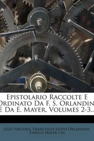Cover of Epistolario Raccolte E Ordinato Da F. S. Orlandini E Da E. Mayer, Volumes 2-3...