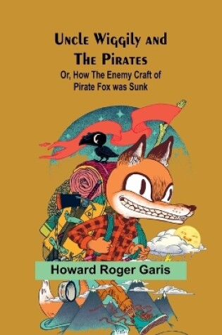 Cover of Uncle Wiggily and the Pirates; Or, How the Enemy Craft of Pirate Fox was Sunk