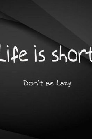 Cover of Life is Short Don't be Lazy.