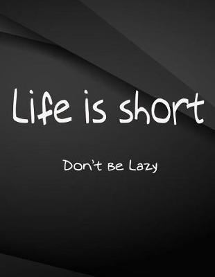 Book cover for Life is Short Don't be Lazy.