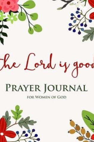 Cover of Prayer Journal for Women of God - The Lord Is Good