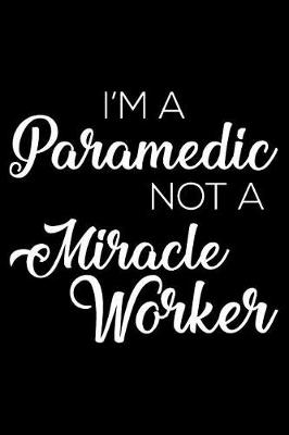 Book cover for I'm A Paramedic Not A Miracle Worker