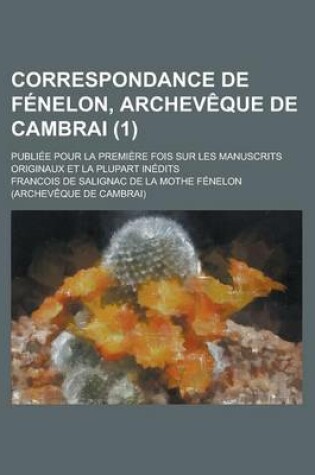 Cover of Correspondance de Fenelon, Archeveque de Cambrai; Publiee Pour La Premiere Fois Sur Les Manuscrits Originaux Et La Plupart Inedits (1)