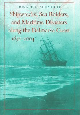 Book cover for Shipwrecks, Sea Raiders, and Maritime Disasters along the Delmarva Coast, 1632-2004