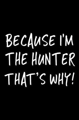 Book cover for Because I'm The Hunter That's Why!