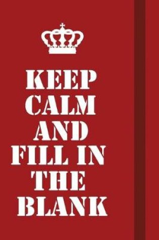 Cover of Keep Calm And Fill In The Blank