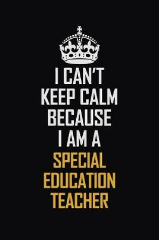 Cover of I Can't Keep Calm Because I Am A Special Education Teacher