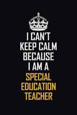 Book cover for I Can't Keep Calm Because I Am A Special Education Teacher