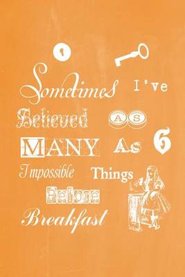 Cover of Alice in Wonderland Pastel Chalkboard Journal - Sometimes I've Believed As Many As Six Impossible Things Before Breakfast (Orange)