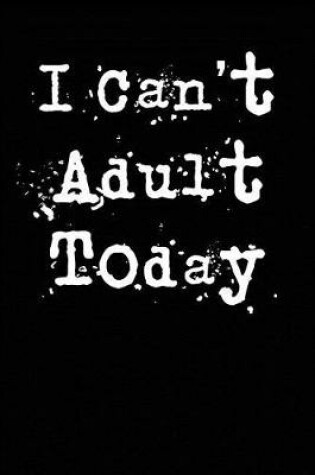 Cover of I Can't Adult Today