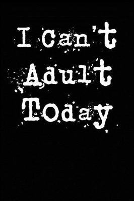 Book cover for I Can't Adult Today