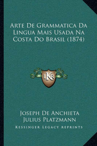 Cover of Arte de Grammatica Da Lingua Mais Usada Na Costa Do Brasil (1874)