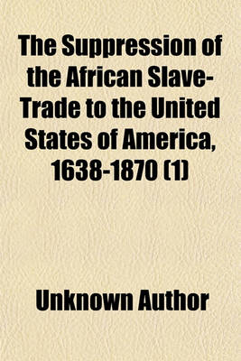 Book cover for The Suppression of the African Slave-Trade to the United States of America, 1638-1870 (Volume 1)