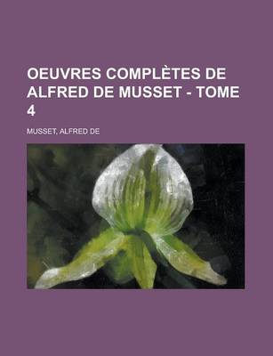 Book cover for Oeuvres Completes de Alfred de Musset - Tome 4