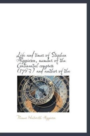 Cover of Life and Times of Stephen Higginson, Member of the Continental Congress (1783) and Author of the