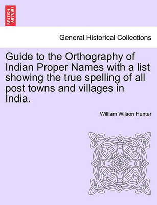 Book cover for Guide to the Orthography of Indian Proper Names with a List Showing the True Spelling of All Post Towns and Villages in India.