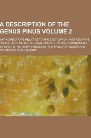 Cover of A Description of the Genus Pinus; With Directions Relative to the Cultivation, and Remarks on the Uses of the Several Species