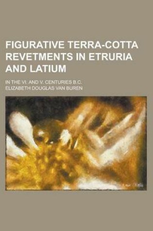 Cover of Figurative Terra-Cotta Revetments in Etruria and Latium; In the VI. and V. Centuries B.C.