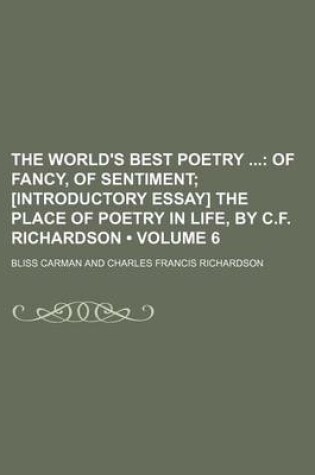 Cover of The World's Best Poetry (Volume 6); Of Fancy, of Sentiment [Introductory Essay] the Place of Poetry in Life, by C.F. Richardson