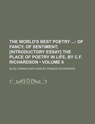 Book cover for The World's Best Poetry (Volume 6); Of Fancy, of Sentiment [Introductory Essay] the Place of Poetry in Life, by C.F. Richardson