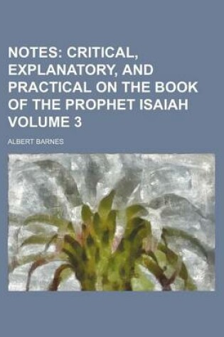 Cover of Notes Volume 3; Critical, Explanatory, and Practical on the Book of the Prophet Isaiah