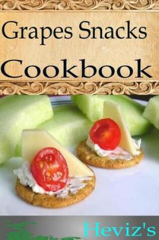 Cover of Grapes Snacks 101. Delicious, Nutritious, Low Budget, Mouth Watering Grapes Snacks Cookbook