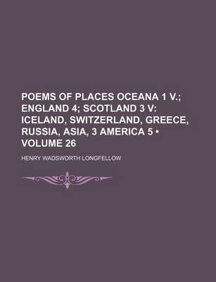 Book cover for Poems of Places Oceana 1 V. (Volume 26); England 4 Scotland 3 V Iceland, Switzerland, Greece, Russia, Asia, 3 America 5