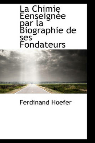 Cover of La Chimie Eenseign E Par La Biographie de Ses Fondateurs