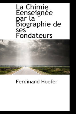 Book cover for La Chimie Eenseign E Par La Biographie de Ses Fondateurs