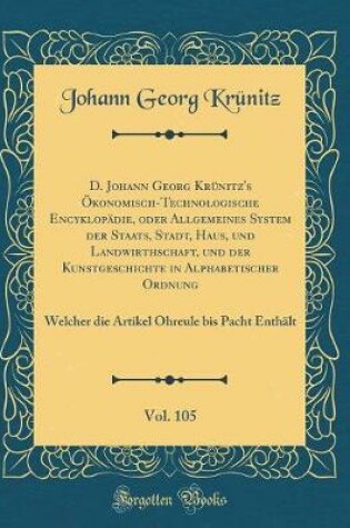 Cover of D. Johann Georg Krünitz's Ökonomisch-Technologische Encyklopädie, Oder Allgemeines System Der Staats, Stadt, Haus, Und Landwirthschaft, Und Der Kunstgeschichte in Alphabetischer Ordnung, Vol. 105