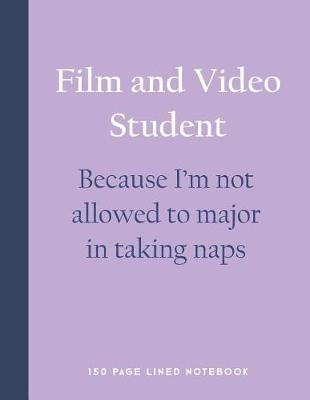 Book cover for Film and Video Student - Because I'm Not Allowed to Major in Taking Naps