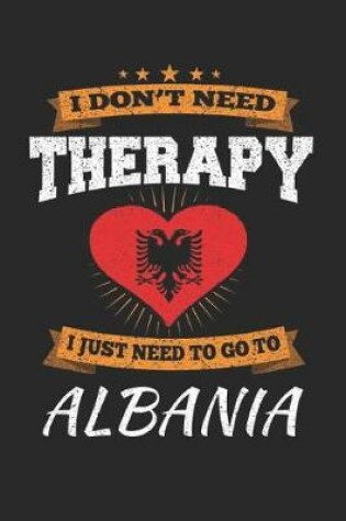 Cover of I Don't Need Therapy I Just Need To Go To Albania