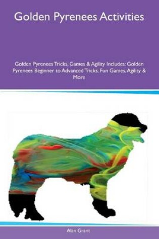 Cover of Golden Pyrenees Activities Golden Pyrenees Tricks, Games & Agility Includes