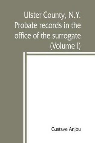 Cover of Ulster County, N.Y. probate records in the office of the surrogate, and in the county clerk's office at Kingston, N.Y.