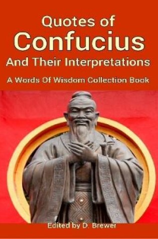 Cover of Quotes of Confucius and Their Interpretations, a Words of Wisdom Collection Book