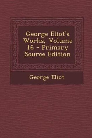 Cover of George Eliot's Works, Volume 16 - Primary Source Edition