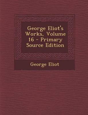 Book cover for George Eliot's Works, Volume 16 - Primary Source Edition