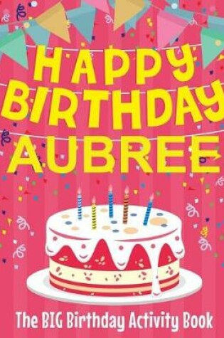 Cover of Happy Birthday Aubree - The Big Birthday Activity Book