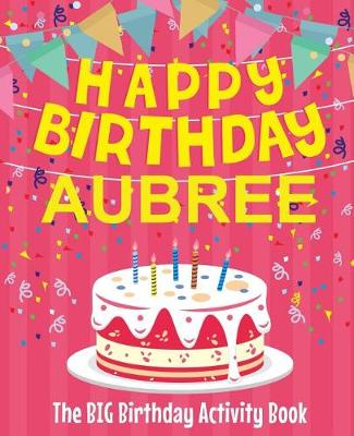 Book cover for Happy Birthday Aubree - The Big Birthday Activity Book