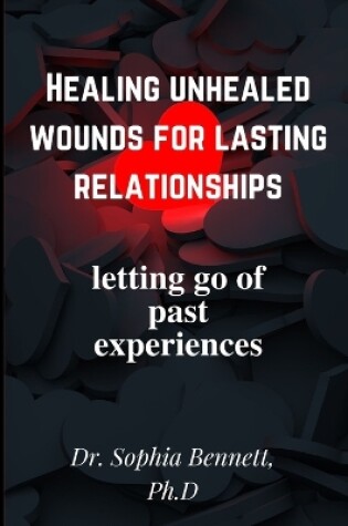 Cover of Healing unhealed wounds for lasting relationships